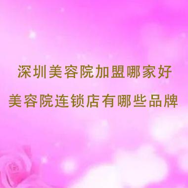 深圳美容院加盟哪家好，深圳美容院連鎖店有哪些品牌