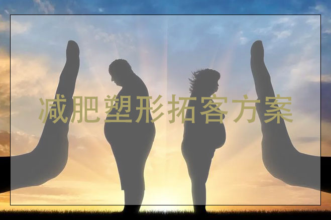 減肥塑形拓客方案，剛開的減肥塑形店怎么拓客