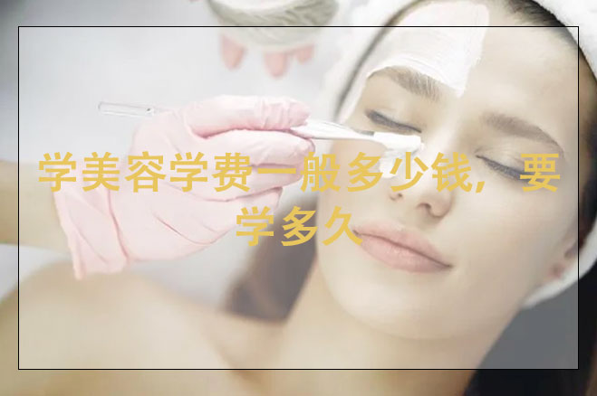 學美容學費一般多少錢，要學多久